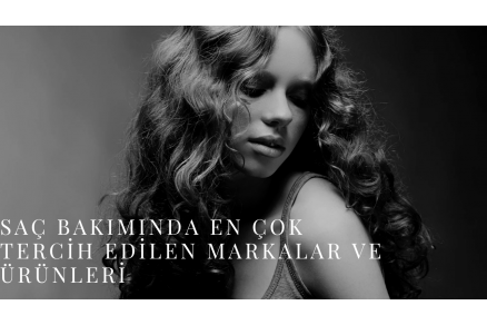 Saç Bakımında En Çok Tercih Edilen Markalar ve Ürünleri